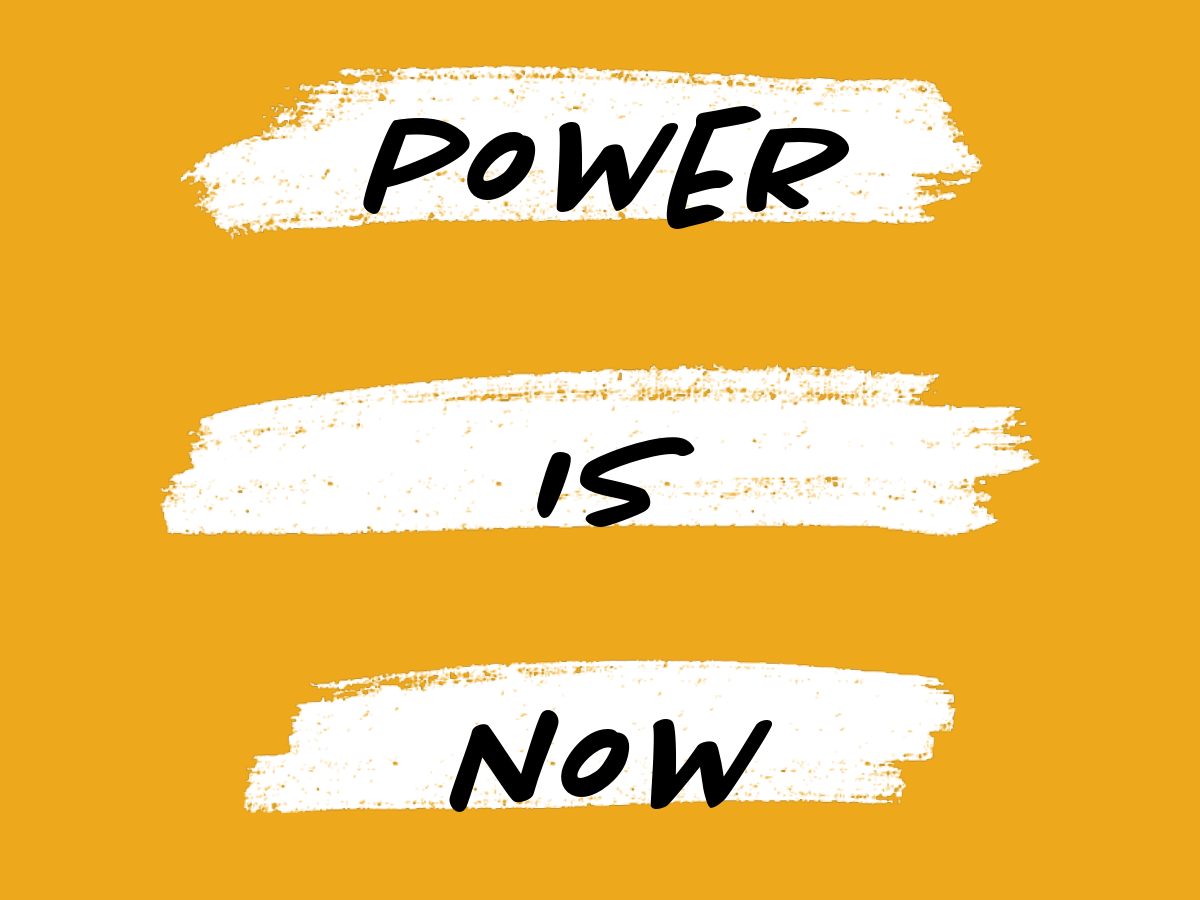 Power is NOW!