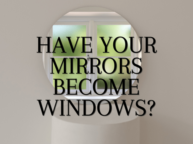 Have Your Mirrors Become&nbsp;Windows?