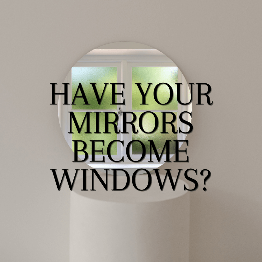 Have Your Mirrors Become&nbsp;Windows?